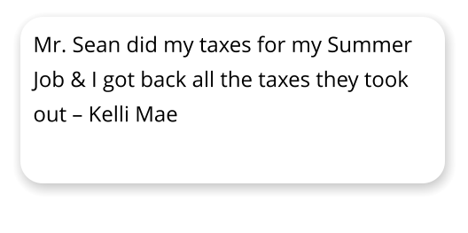 Mr. Sean did my taxes for my Summer Job & I got back all the taxes they took out  Kelli Mae