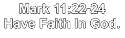 Mark 11:22-24  Have Faith In God.